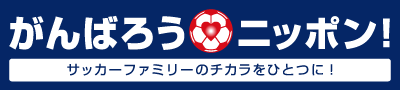 公益財団法人 日本サッカー協会 がんばろうニッポン！ ～サッカーファミリーのチカラをひとつに！～　ページを別ウインドウで開きます